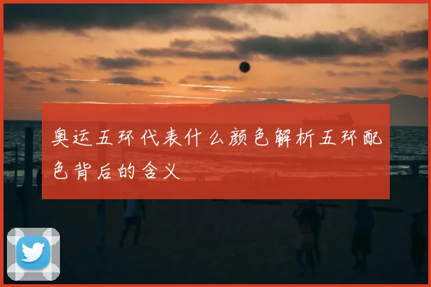 奥运五环代表什么颜色解析五环配色背后的含义
