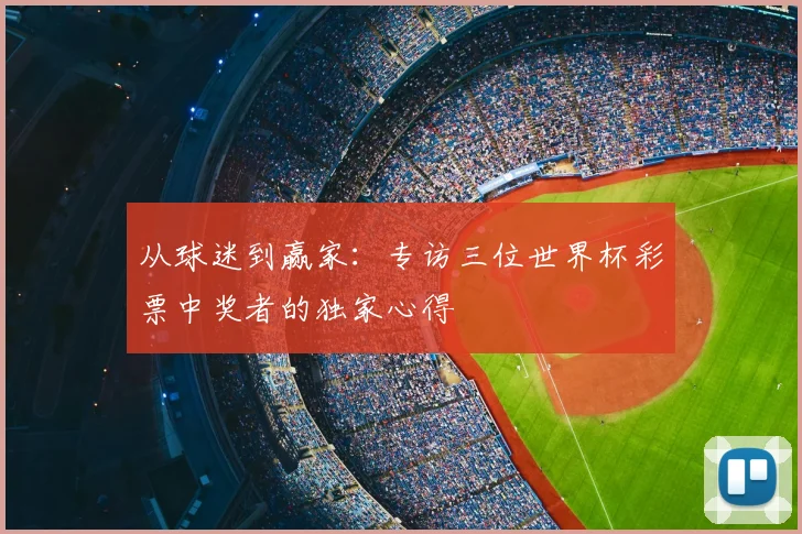 从球迷到赢家：专访三位世界杯彩票中奖者的独家心得