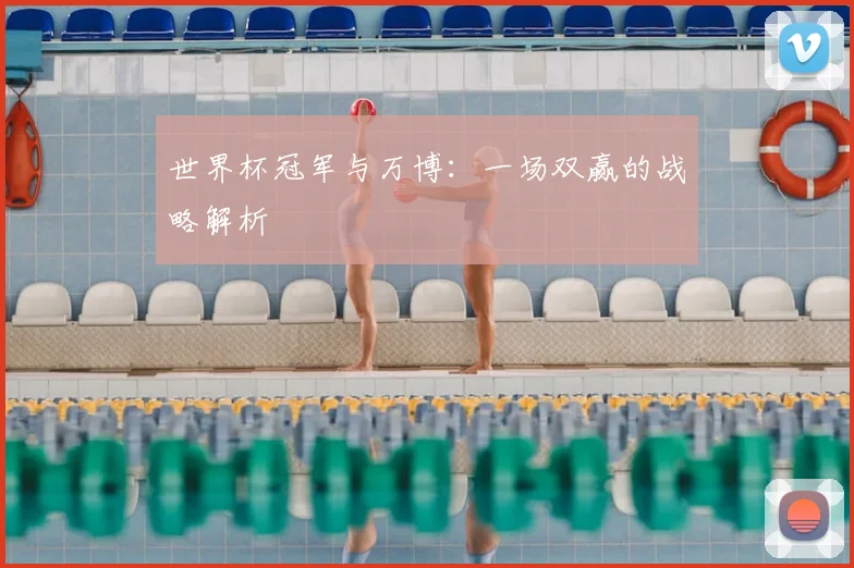 世界杯冠军与万博：一场双赢的战略解析