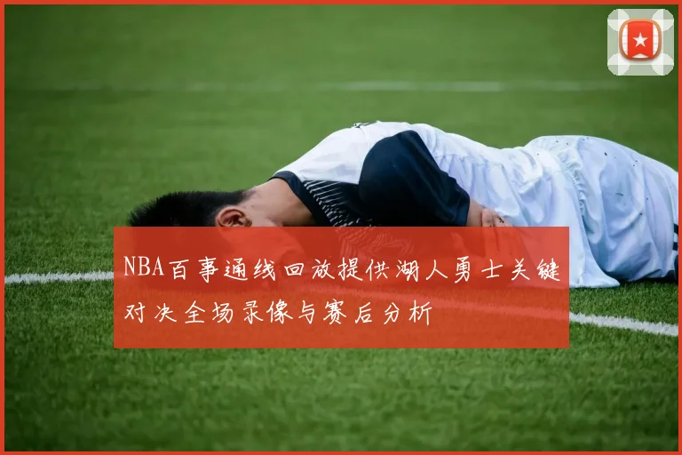 NBA百事通线回放提供湖人勇士关键对决全场录像与赛后分析