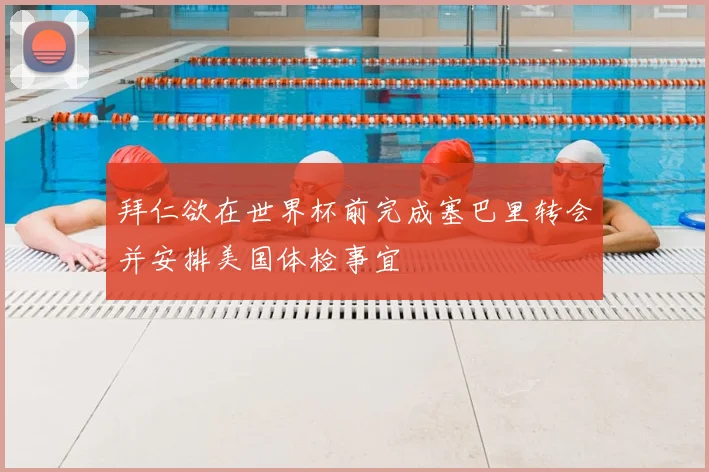 拜仁欲在世界杯前完成塞巴里转会并安排美国体检事宜