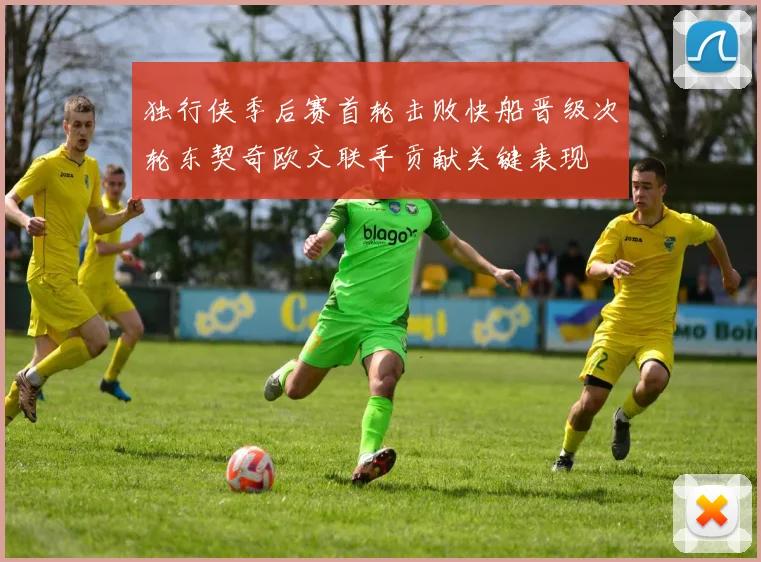 独行侠季后赛首轮击败快船晋级次轮东契奇欧文联手贡献关键表现