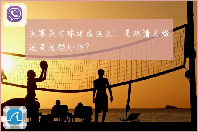 决赛美女球迷成焦点：是热情点缀还是话题炒作？