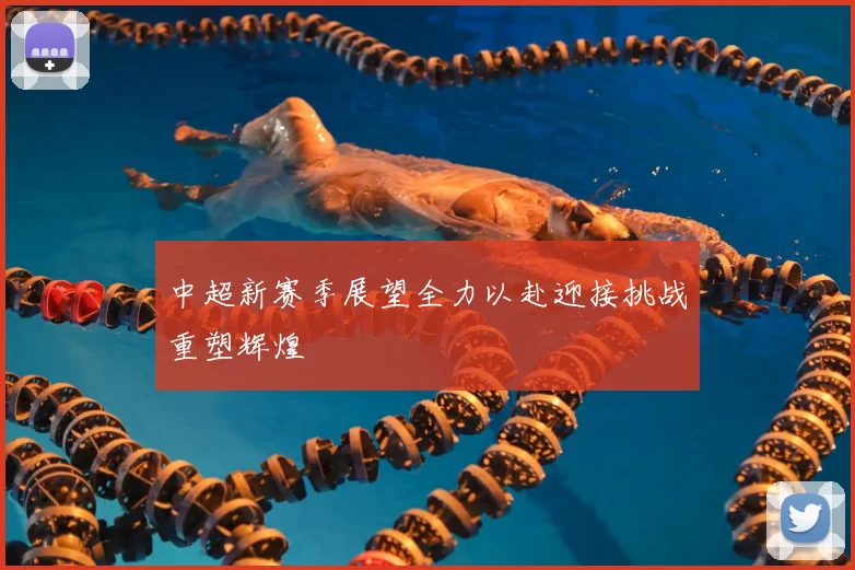 中超新赛季展望全力以赴迎接挑战重塑辉煌
