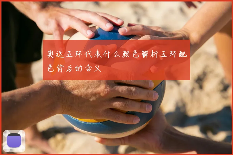 奥运五环代表什么颜色解析五环配色背后的含义