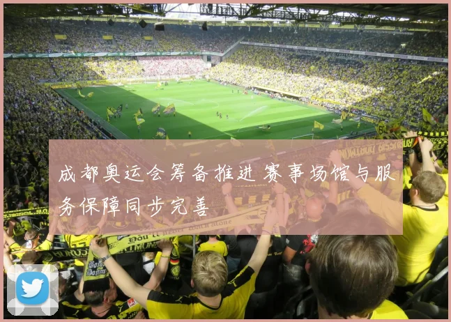 成都奥运会筹备推进 赛事场馆与服务保障同步完善