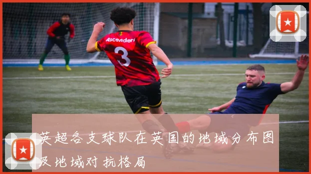英超各支球队在英国的地域分布图及地域对抗格局