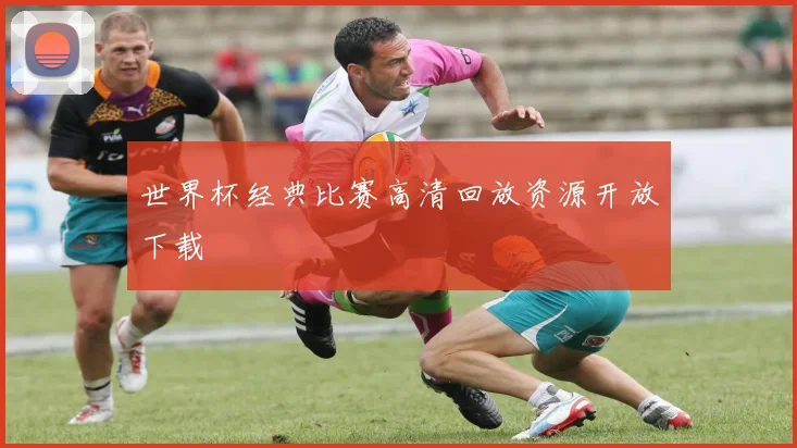 世界杯经典比赛高清回放资源开放下载