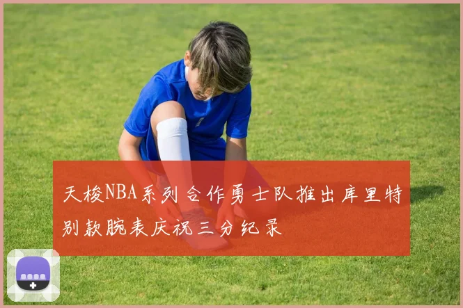 天梭NBA系列合作勇士队推出库里特别款腕表庆祝三分纪录